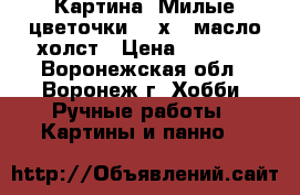 Картина “Милые цветочки“ 25х35 масло холст › Цена ­ 1 500 - Воронежская обл., Воронеж г. Хобби. Ручные работы » Картины и панно   